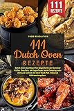 111 Dutch Oven Rezepte: Dutch Oven Kochbuch für Begeisterte der Outdoor Küche. Draußen, am Lagerfeuer, beim Camping oder Zuhause kochen mit dem Black Pot. Inklusive Nährwertangaben